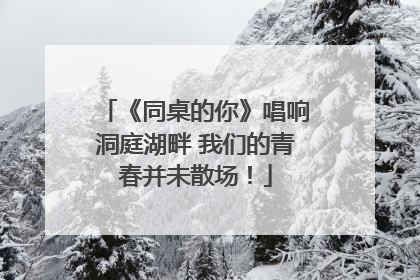 《同桌的你》唱响洞庭湖畔 我们的青春并未散场！