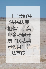 “美好生活·民法典相伴”，高邮多场景开展“民法典宣传月”普法宣传