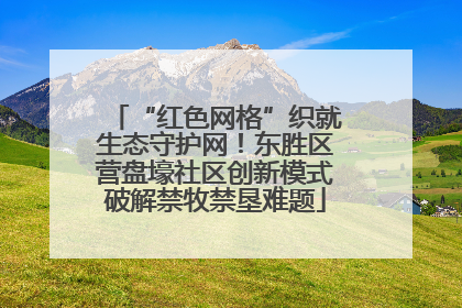 “红色网格”织就生态守护网！东胜区营盘壕社区创新模式破解禁牧禁垦难题