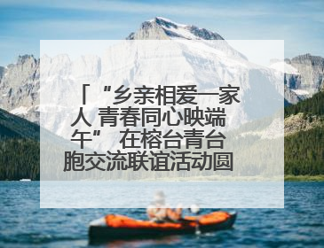 “乡亲相爱一家人 青春同心映端午” 在榕台青台胞交流联谊活动圆满举行