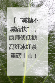 “减糖不减痛快”，康师傅低糖高纤冰红茶重磅上市！