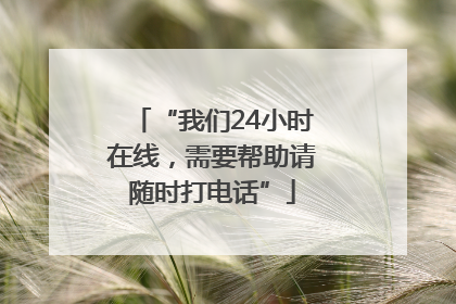 “我们24小时在线，需要帮助请随时打电话”
