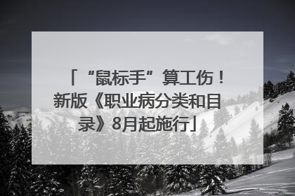 “鼠标手”算工伤！新版《职业病分类和目录》8月起施行