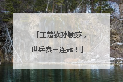 王楚钦孙颖莎，世乒赛三连冠！