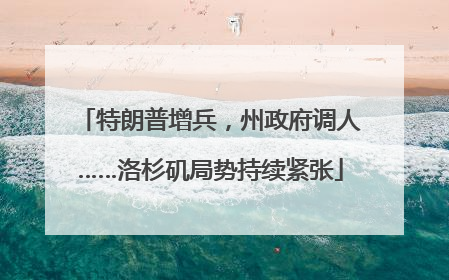 特朗普增兵，州政府调人……洛杉矶局势持续紧张