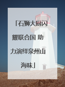 石狮大厨闪耀联合国 助力演绎泉州山海味
