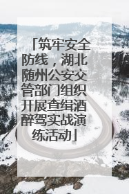 筑牢安全防线，湖北随州公安交管部门组织开展查缉酒醉驾实战演练活动