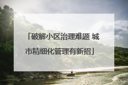 破解小区治理难题 城市精细化管理有新招