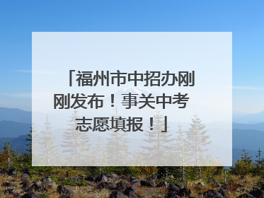 福州市中招办刚刚发布！事关中考志愿填报！