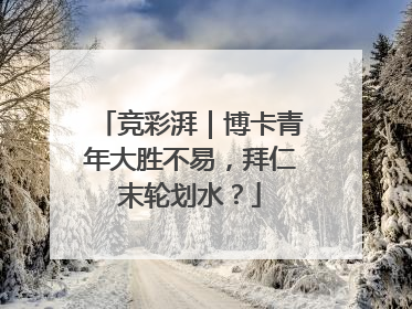 竞彩湃｜博卡青年大胜不易，拜仁末轮划水？