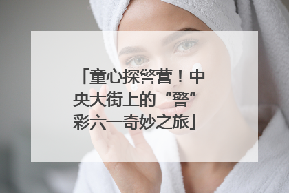 童心探警营！中央大街上的“警”彩六一奇妙之旅