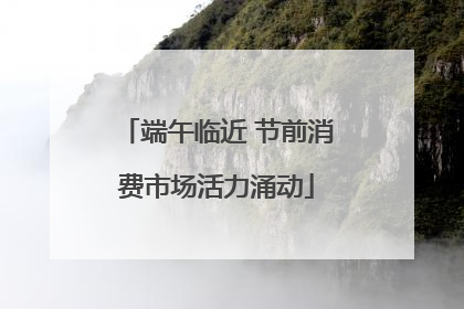 端午临近 节前消费市场活力涌动