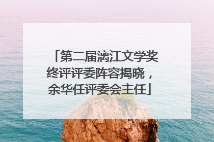 第二届漓江文学奖终评评委阵容揭晓，余华任评委会主任
