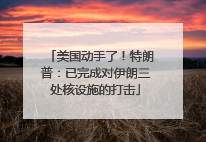 美国动手了！特朗普：已完成对伊朗三处核设施的打击