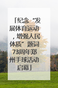 纪念“发展体育运动，增强人民体质”题词73周年郑州手球活动启幕