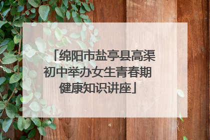 绵阳市盐亭县高渠初中举办女生青春期健康知识讲座