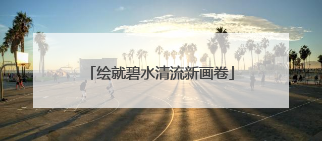 绘就碧水清流新画卷