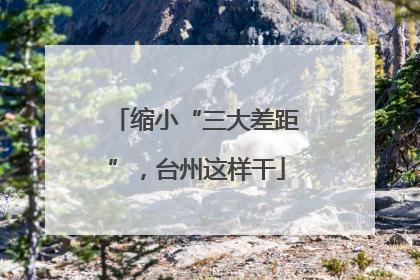 缩小“三大差距”，台州这样干