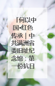 何以中国•红色传承｜中共满洲省委旧址纪念馆：第一份抗日宣言在这里发出