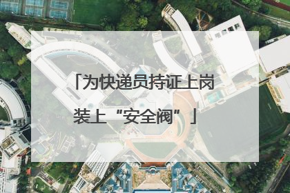 为快递员持证上岗装上“安全阀”