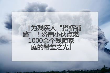 为残疾人“搭桥铺路”！济南小伙点燃1000余个残障家庭的希望之光