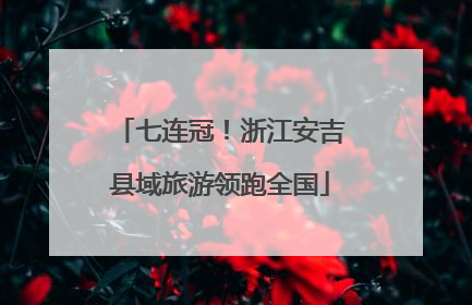 七连冠！浙江安吉县域旅游领跑全国