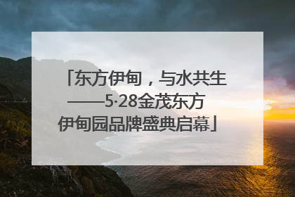东方伊甸，与水共生——5·28金茂东方伊甸园品牌盛典启幕