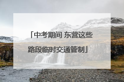 中考期间 东营这些路段临时交通管制