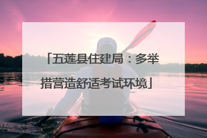 五莲县住建局：多举措营造舒适考试环境