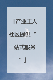 产业工人社区提供“一站式服务”