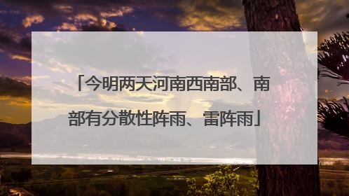 今明两天河南西南部、南部有分散性阵雨、雷阵雨