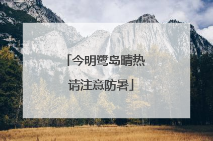 今明鹭岛晴热 请注意防暑