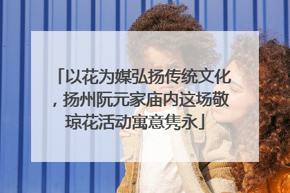 以花为媒弘扬传统文化，扬州阮元家庙内这场敬琼花活动寓意隽永