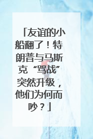 友谊的小船翻了！特朗普与马斯克“骂战”突然升级，他们为何而吵？