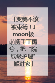变美不该被束缚！Jmoon极萌携手丁禹兮，把“院线级护理”搬进家