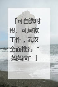 可自选时段、可居家工作，武汉全面推行“妈妈岗”