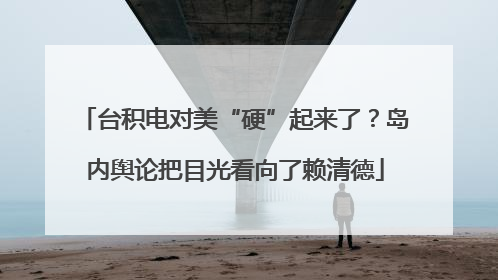 台积电对美“硬”起来了？岛内舆论把目光看向了赖清德