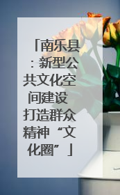 南乐县：新型公共文化空间建设 打造群众精神“文化圈”