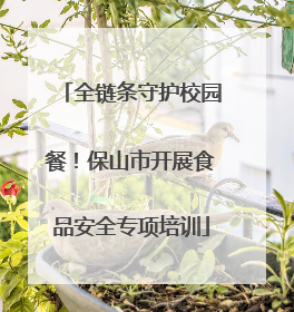 全链条守护校园餐！保山市开展食品安全专项培训