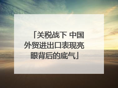 关税战下 中国外贸进出口表现亮眼背后的底气