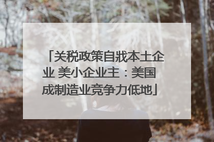 关税政策自戕本土企业 美小企业主：美国成制造业竞争力低地