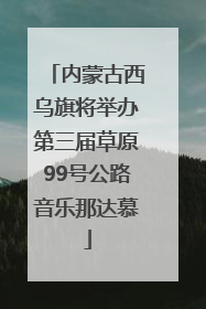 内蒙古西乌旗将举办第三届草原99号公路音乐那达慕