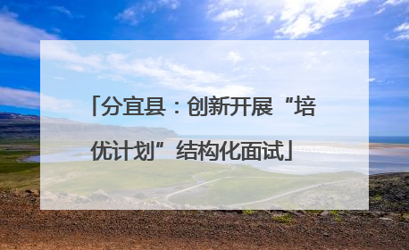 分宜县：创新开展“培优计划”结构化面试