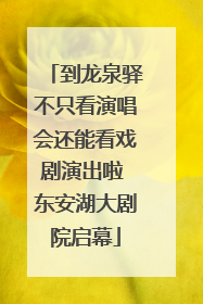 到龙泉驿不只看演唱会还能看戏剧演出啦 东安湖大剧院启幕