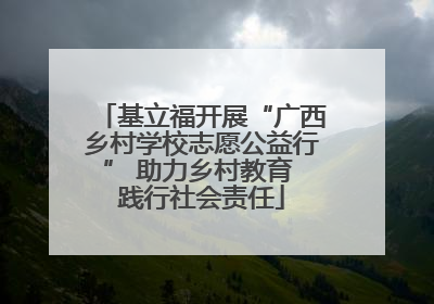 基立福开展“广西乡村学校志愿公益行” 助力乡村教育 践行社会责任