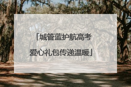 城管蓝护航高考 爱心礼包传递温暖