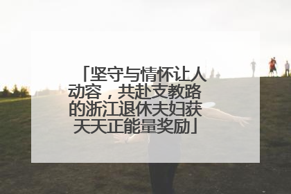 坚守与情怀让人动容，共赴支教路的浙江退休夫妇获天天正能量奖励