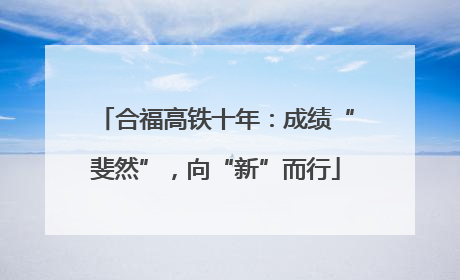 合福高铁十年：成绩“斐然”，向“新”而行