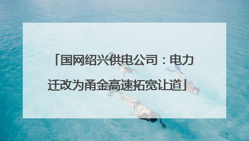 国网绍兴供电公司：电力迁改为甬金高速拓宽让道