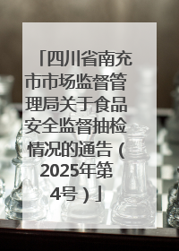 四川省南充市市场监督管理局关于食品安全监督抽检情况的通告（2025年第4号）